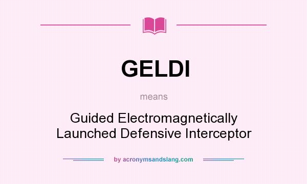 What does GELDI mean? It stands for Guided Electromagnetically Launched Defensive Interceptor