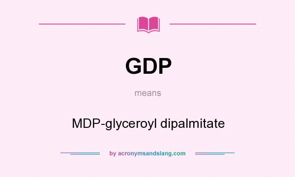 What does GDP mean? It stands for MDP-glyceroyl dipalmitate