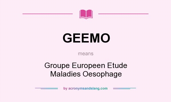 What does GEEMO mean? It stands for Groupe Europeen Etude Maladies Oesophage