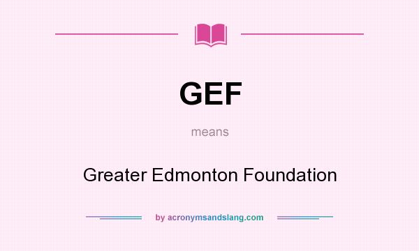 What does GEF mean? It stands for Greater Edmonton Foundation