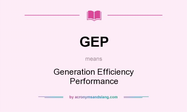 What does GEP mean? It stands for Generation Efficiency Performance