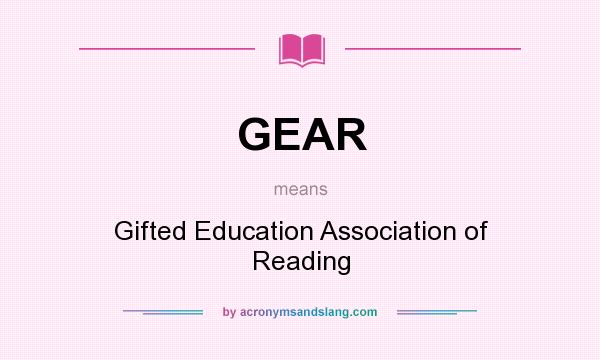 What does GEAR mean? It stands for Gifted Education Association of Reading