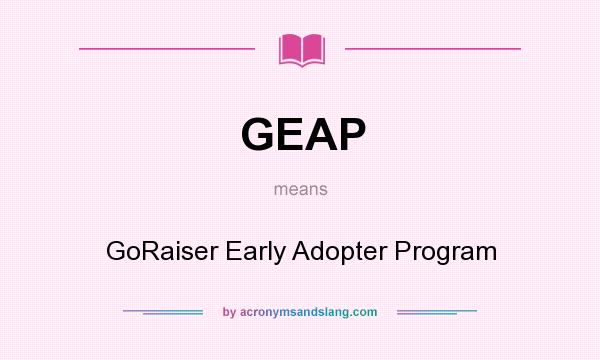 What does GEAP mean? It stands for GoRaiser Early Adopter Program