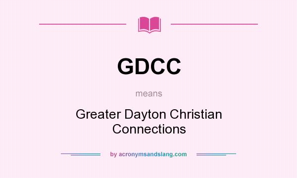 What does GDCC mean? It stands for Greater Dayton Christian Connections
