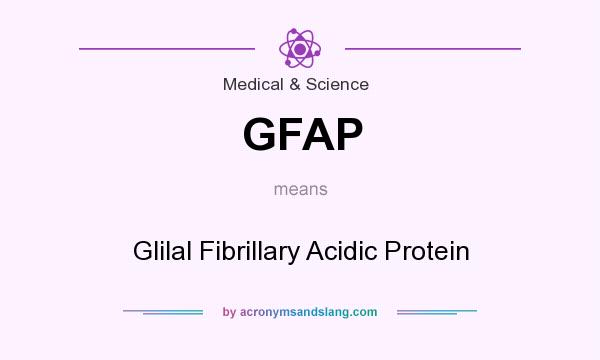 What does GFAP mean? It stands for Glilal Fibrillary Acidic Protein