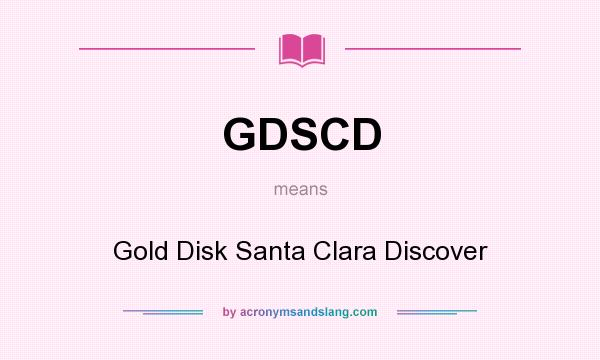 What does GDSCD mean? It stands for Gold Disk Santa Clara Discover
