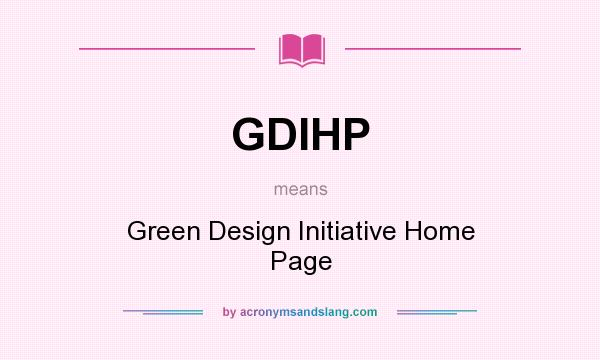 What does GDIHP mean? It stands for Green Design Initiative Home Page