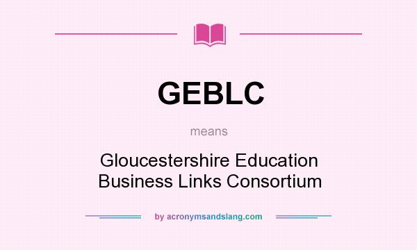 What does GEBLC mean? It stands for Gloucestershire Education Business Links Consortium