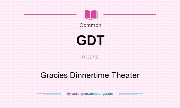 What does GDT mean? It stands for Gracies Dinnertime Theater