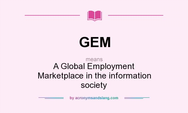 What does GEM mean? It stands for A Global Employment Marketplace in the information society