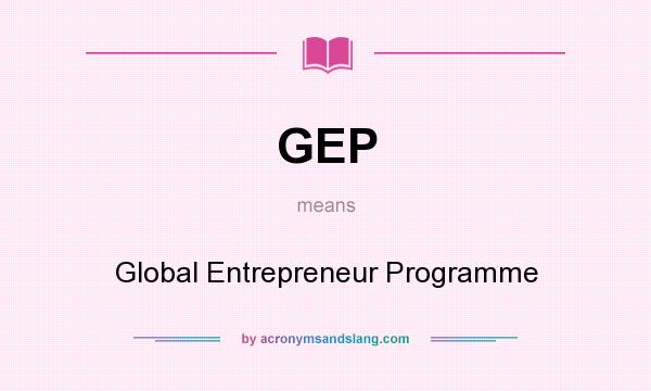 What does GEP mean? It stands for Global Entrepreneur Programme