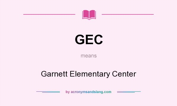 What does GEC mean? It stands for Garnett Elementary Center