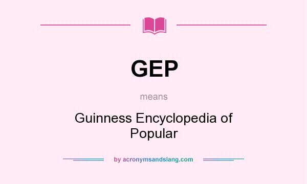 What does GEP mean? It stands for Guinness Encyclopedia of Popular