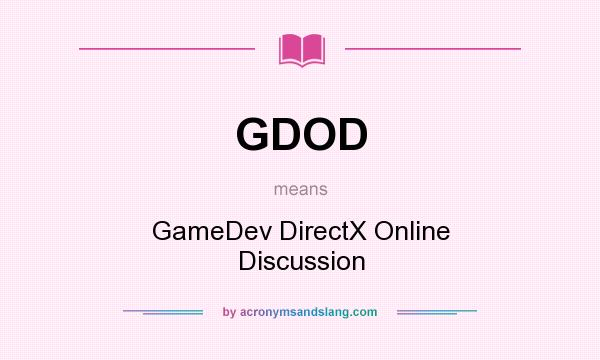 What does GDOD mean? It stands for GameDev DirectX Online Discussion