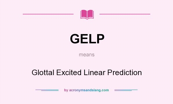 What does GELP mean? It stands for Glottal Excited Linear Prediction