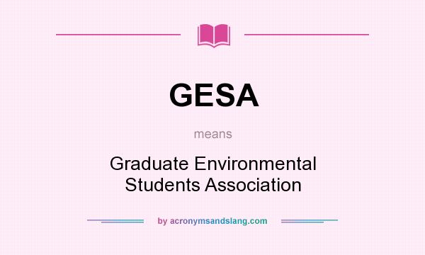 What does GESA mean? It stands for Graduate Environmental Students Association