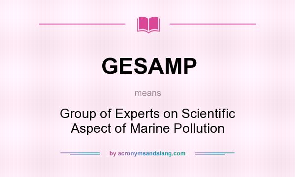 What does GESAMP mean? It stands for Group of Experts on Scientific Aspect of Marine Pollution