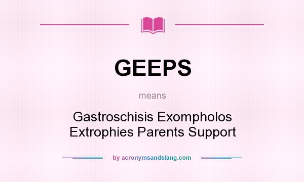 What does GEEPS mean? It stands for Gastroschisis Exompholos Extrophies Parents Support