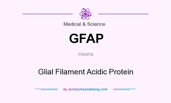 What does GFAP mean? It stands for Glial Filament Acidic Protein