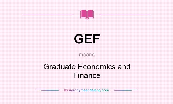 What does GEF mean? It stands for Graduate Economics and Finance