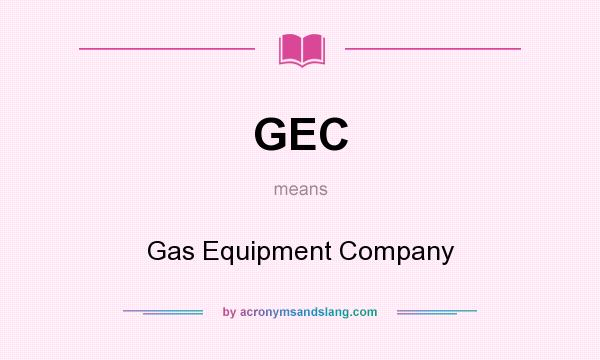 What does GEC mean? It stands for Gas Equipment Company