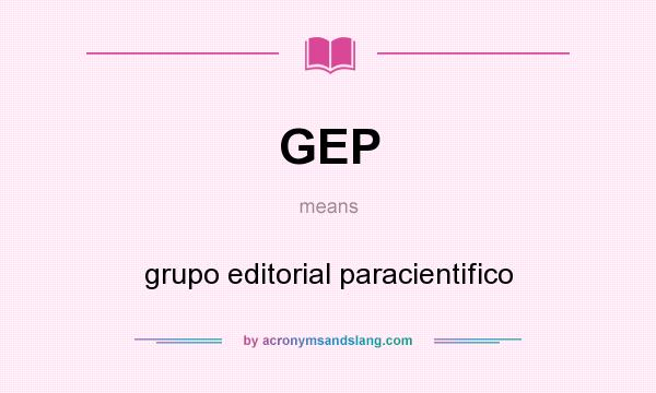 What does GEP mean? It stands for grupo editorial paracientifico