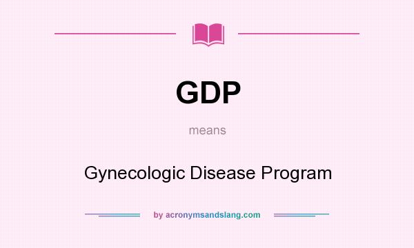 What does GDP mean? It stands for Gynecologic Disease Program