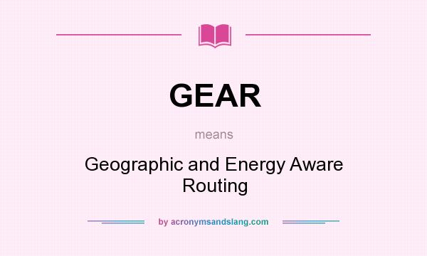 What does GEAR mean? It stands for Geographic and Energy Aware Routing