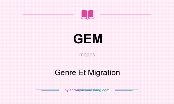 What does GEM mean? It stands for Genre Et Migration