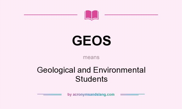 What does GEOS mean? It stands for Geological and Environmental Students