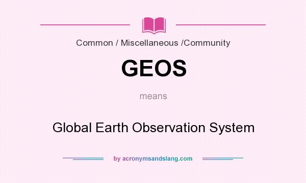 What does GEOS mean? It stands for Global Earth Observation System