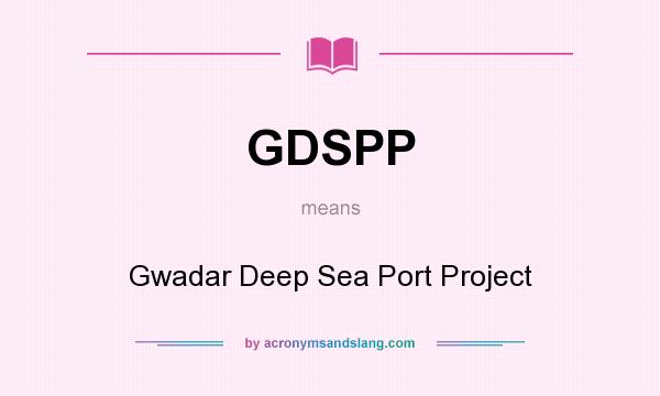 What does GDSPP mean? It stands for Gwadar Deep Sea Port Project
