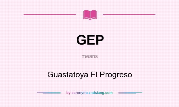 What does GEP mean? It stands for Guastatoya El Progreso