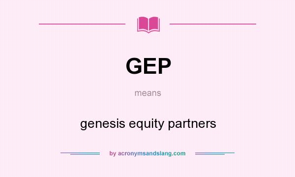 What does GEP mean? It stands for genesis equity partners