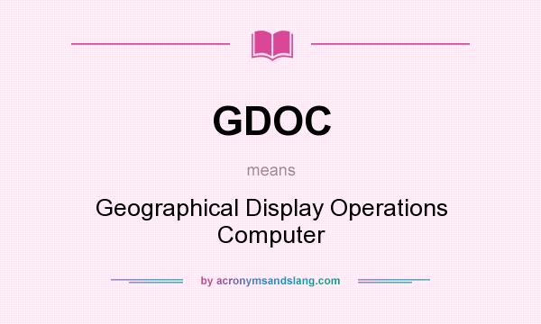 What does GDOC mean? It stands for Geographical Display Operations Computer