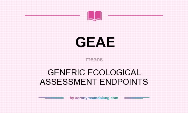 What does GEAE mean? It stands for GENERIC ECOLOGICAL ASSESSMENT ENDPOINTS