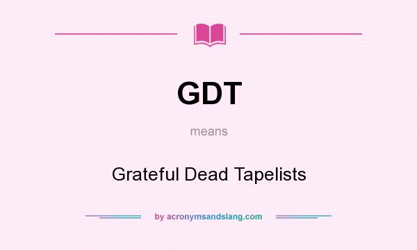 What does GDT mean? It stands for Grateful Dead Tapelists