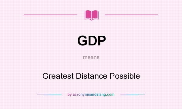 What does GDP mean? It stands for Greatest Distance Possible