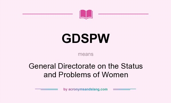 What does GDSPW mean? It stands for General Directorate on the Status and Problems of Women