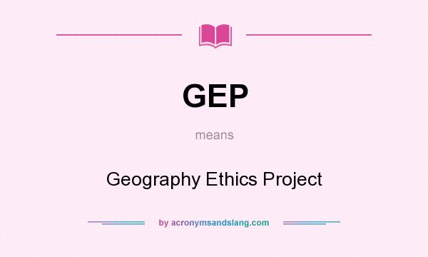 What does GEP mean? It stands for Geography Ethics Project