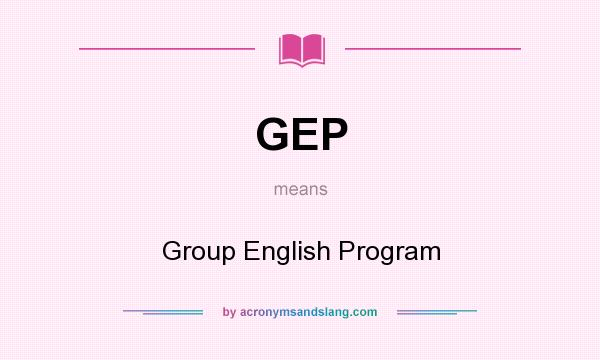What does GEP mean? It stands for Group English Program
