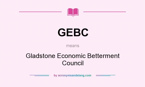 What does GEBC mean? It stands for Gladstone Economic Betterment Council