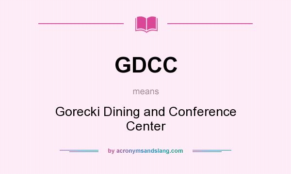 What does GDCC mean? It stands for Gorecki Dining and Conference Center