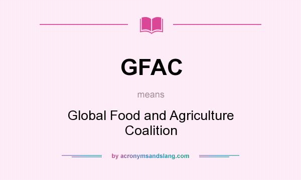 What does GFAC mean? It stands for Global Food and Agriculture Coalition