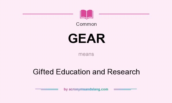 What does GEAR mean? It stands for Gifted Education and Research