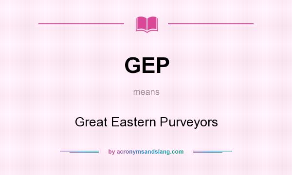 What does GEP mean? It stands for Great Eastern Purveyors