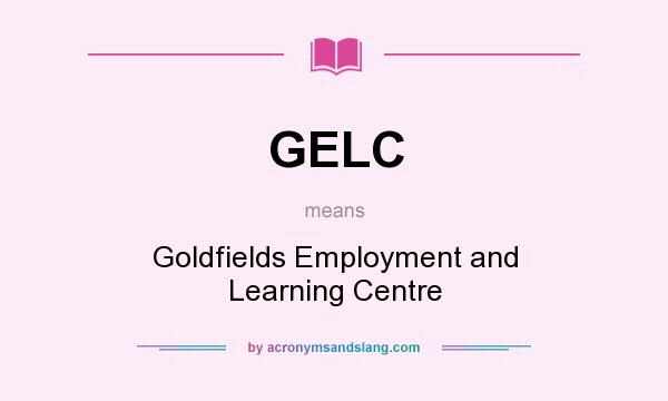 What does GELC mean? It stands for Goldfields Employment and Learning Centre