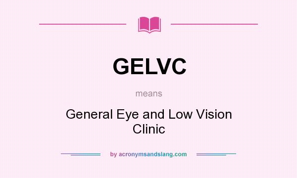 What does GELVC mean? It stands for General Eye and Low Vision Clinic