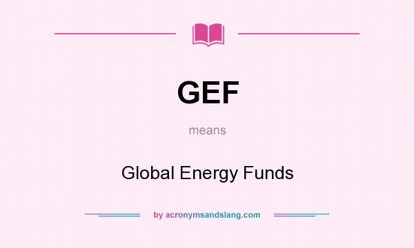 What does GEF mean? It stands for Global Energy Funds