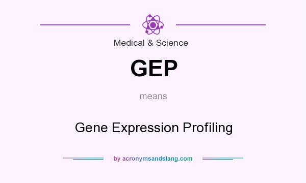 What does GEP mean? It stands for Gene Expression Profiling